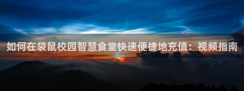 尊龙凯时输了100万：如何在袋鼠校园智慧食堂快速便捷地充值：