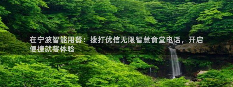 尊龙凯时网站怎么样：在宁波智能用餐：拨打优信无限智慧食堂电话